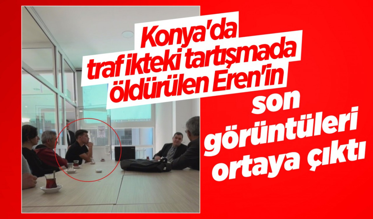 Konya'da trafikteki tartışmada öldürülen Eren'in son görüntüleri ortaya çıktı